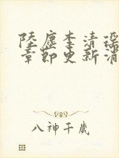 陆尘李清瑶最新章节更新消息
