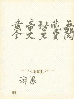 黄帝秘藏无弹窗全文免费阅读