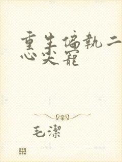 重生偏执二爷的心尖宠