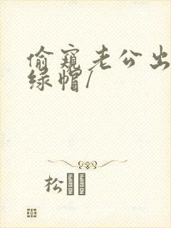 偷窥老公出轨(绿帽/
