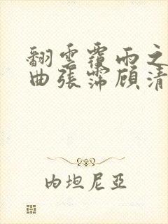翻云覆雨之逐艳曲张霈顾清