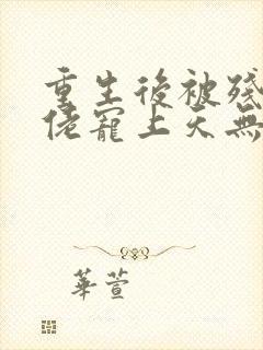 重生后被残疾大佬宠上天无删减全文封面