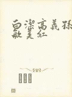 白洁高义孙倩张敏美红