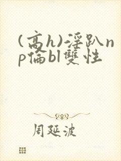 (高h)淫趴np伦bl双性封面