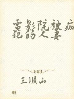 电影院被痴汉侵犯的人妻