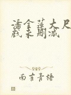 潘金莲大尺度床戏未删减