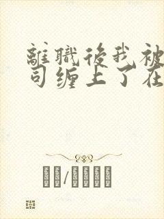 离职后我被前上司缠上了在逃兔子