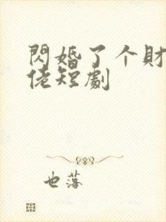 闪婚了个财阀大佬短剧