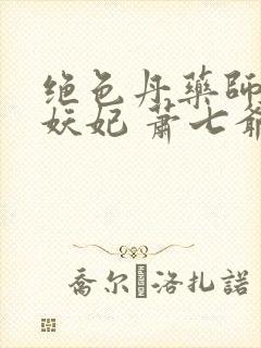 绝色丹药师鬼王妖妃 萧七爷