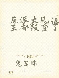 反派太风流,女主都叛变了