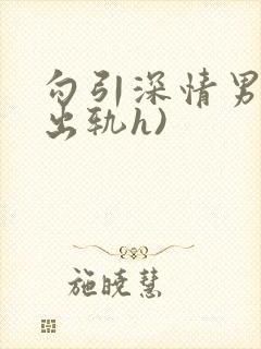勾引深情男主(出轨h)