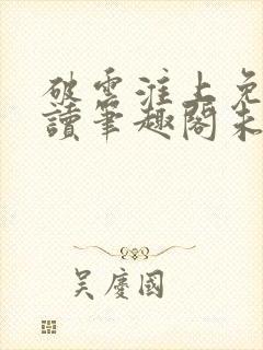 破云淮上免费阅读笔趣阁未删减