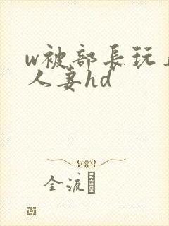 w被部长玩弄的人妻hd