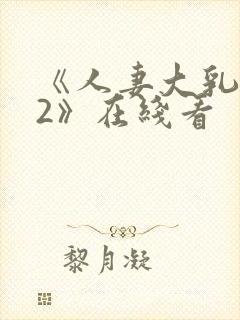 《人妻大乳被揉2》在线看