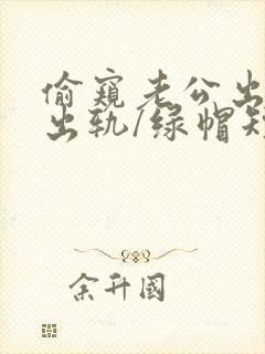 偷窥老公出轨(出轨/绿帽短篇合集