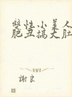 双性小美人被老肥丑搞大肚子h