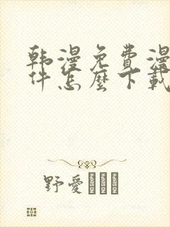 韩漫免费漫画软件怎么下载