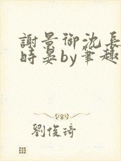 谢景御沈长溪傅时晏by笔趣阁
