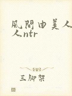 风间由美人妻黑人ntr
