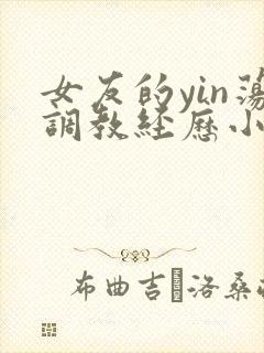 女友的yin荡调教经历小说