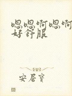 嗯嗯啊嗯啊嗯啊好舒服