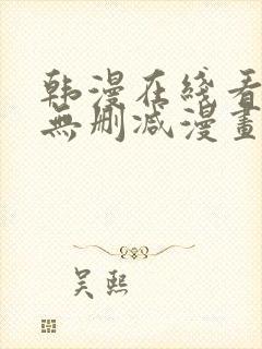 韩漫在线看免费无删减漫画