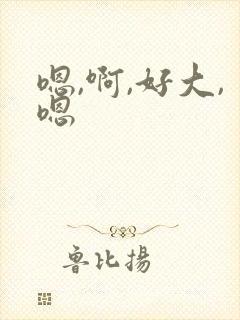 嗯,啊,好大,嗯