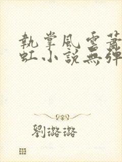 执掌风云萧峥陈虹小说无弹窗无广告
