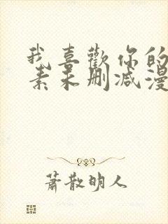 我喜欢你的信息素未删减漫画