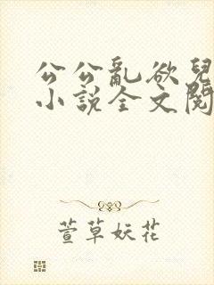 公公乱欲儿媳妇小说全文阅读