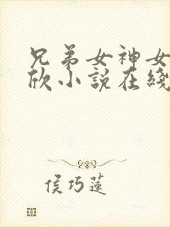 兄弟女神女友小欣小说在线阅读