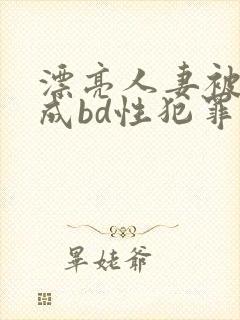 漂亮人妻被强完成bd性犯罪封面