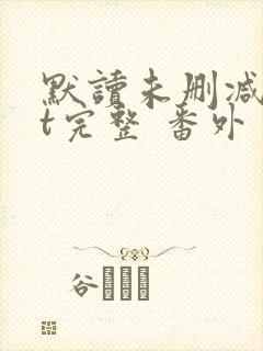 默读未删减txt完整 番外