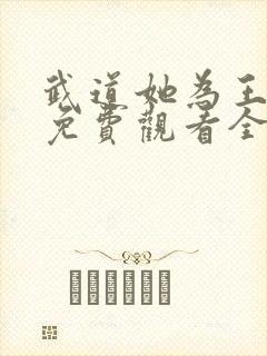 武道她为王短剧免费观看全集高清