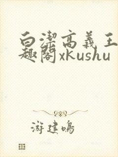 白洁高义王申笔趣阁xkushu