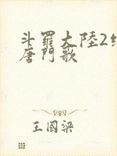 斗罗大陆2绝世唐门歌
