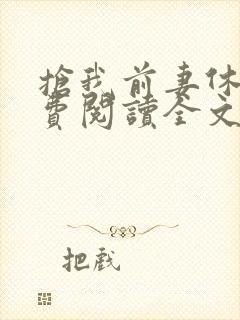 抢我前妻休想免费阅读全文