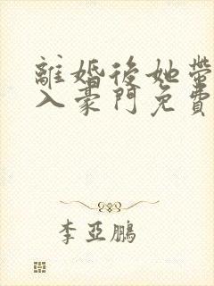 离婚后她带崽嫁入豪门免费全集