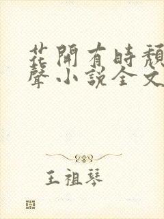 花开有时颓靡无声小说全文阅读
