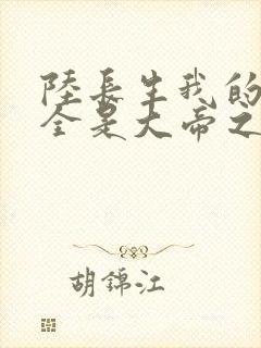 陆长生我的弟子全是大帝之资免费阅读