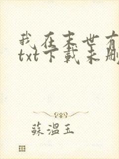 我在末世有套房txt下载未删减