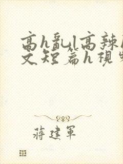 高h乱l高辣h文短篇h视频专区