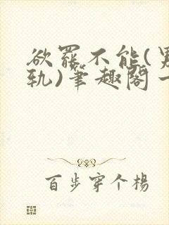 欲罢不能(男出轨)笔趣阁一