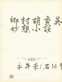 乡村胡秀英奇思妙想小说