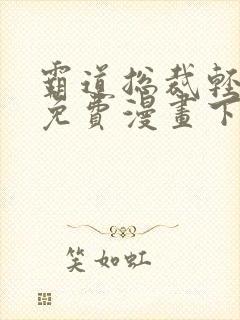 霸道总裁轻点爱免费漫画下拉式六漫画