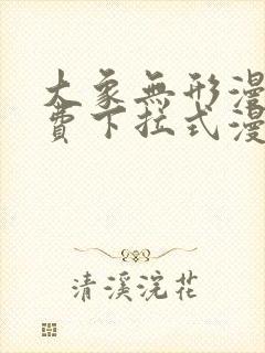 大象无形漫画免费下拉式漫画