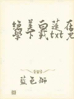 绝美白莲在线教学下载txt免费下载