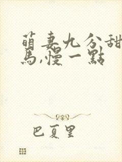 萌妻九分甜:竹马,慢一点