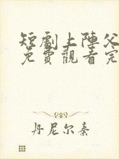 短剧上阵父子兵免费观看完整版高清封面