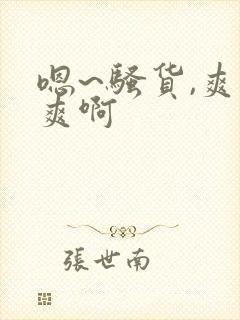 嗯~骚货,爽不爽啊